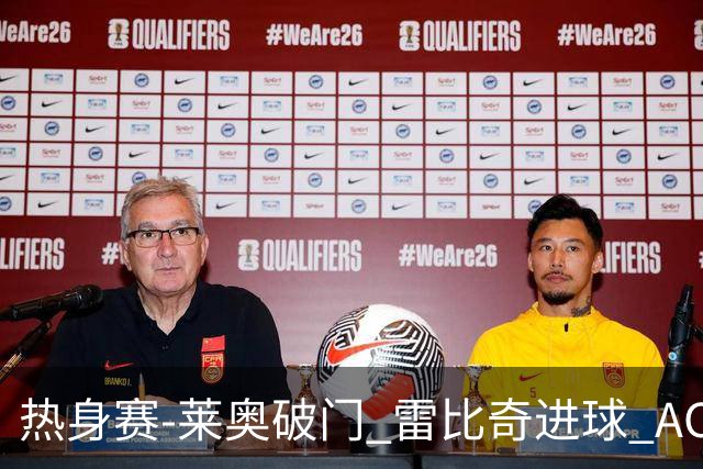 热身赛-莱奥破门 雷比奇进球 AC米兰5-0客场大捷